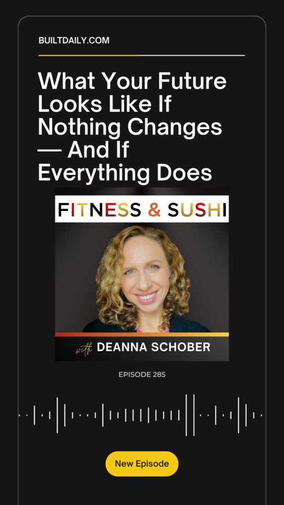 Podcast promo image for Fitness & Sushi Episode 285 featuring Deanna Schober. Text reads: “What Your Future Looks Like If Nothing Changes — And If Everything Does.” Includes a headshot of Deanna smiling with curly blonde hair, the Fitness & Sushi logo, and a “New Episode” button at the bottom.